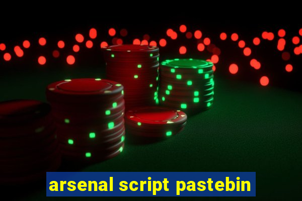 arsenal script pastebin